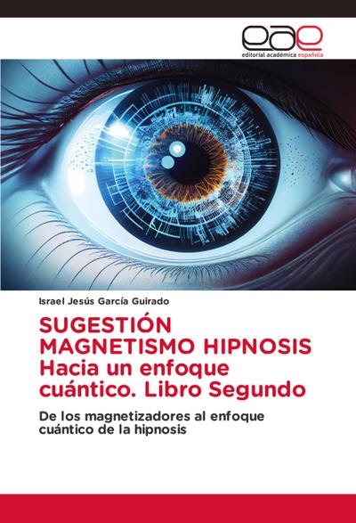 SUGESTIÓN MAGNETISMO HIPNOSIS Hacia un enfoque cuántico. Libro Segundo