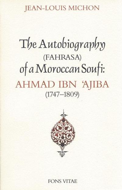 Autobiography of a Moroccan Sufi: Ahmad Ibn ’Ajiba [1747 - 1809]