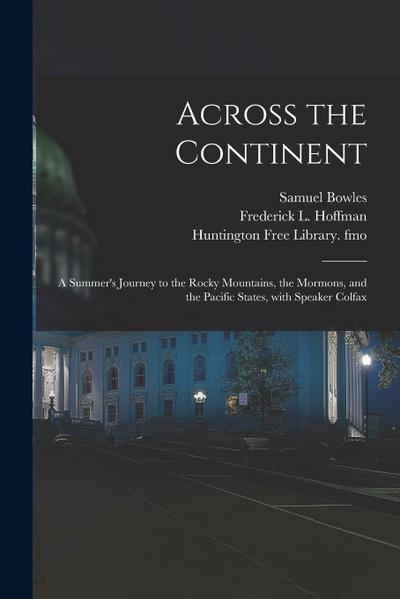 Across the Continent: a Summer’s Journey to the Rocky Mountains, the Mormons, and the Pacific States, With Speaker Colfax