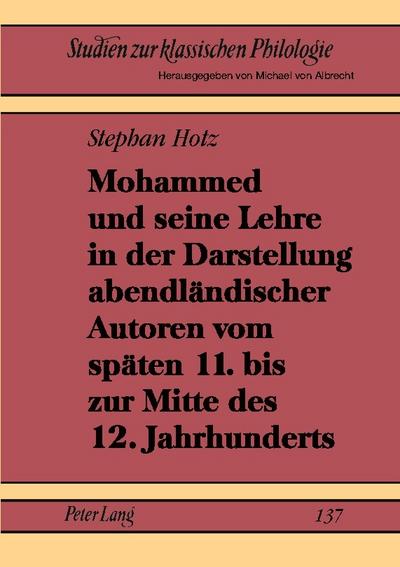 Mohammed und seine Lehre in der Darstellung abendländischer Autoren vom späten 11. bis zur Mitte des 12. Jahrhunderts