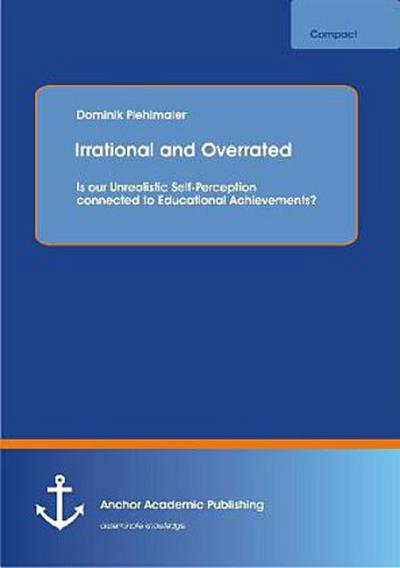 Irrational and Overrated: Is our Unrealistic Self-Perception connected to Educational Achievements?
