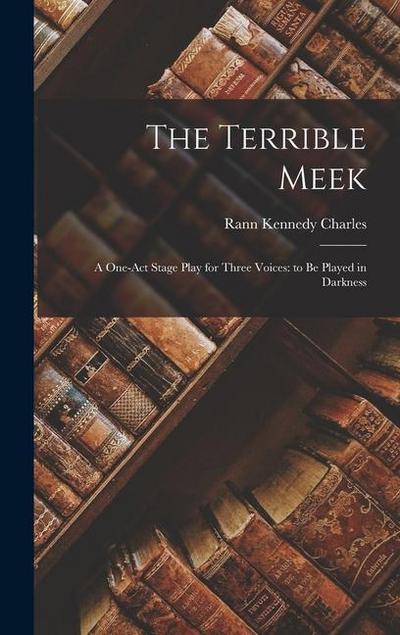 The Terrible Meek: A One-act Stage Play for Three Voices: to be Played in Darkness