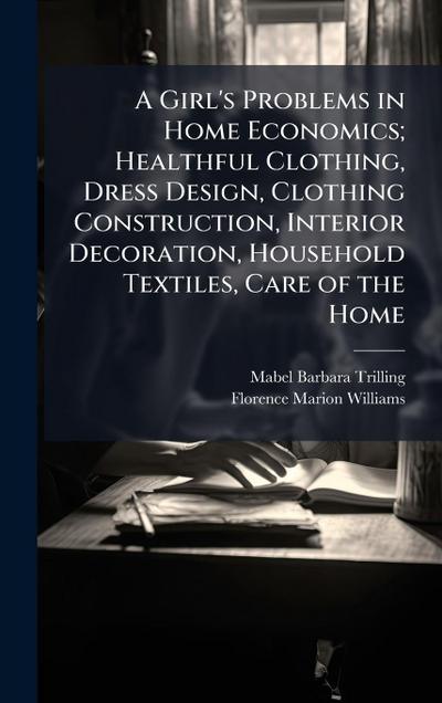 A Girl’s Problems in Home Economics; Healthful Clothing, Dress Design, Clothing Construction, Interior Decoration, Household Textiles, Care of the Home