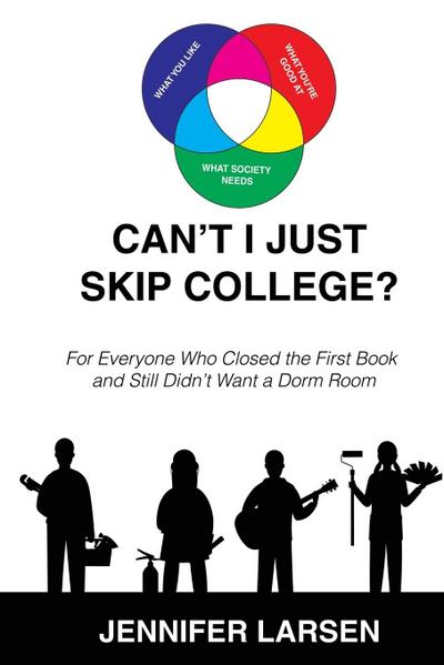 Can’t I just Skip College?  For Everyone Who Closed the First Book and Still Didn’t Want a Dorm Room