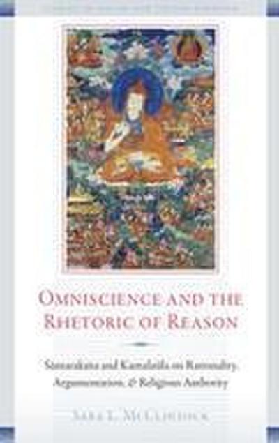 Omniscience and the Rhetoric of Reason: Santaraksita and Kamalasila on Rationality, Argumentation, and Religious Authority