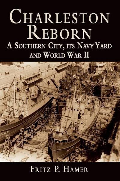 Charleston Reborn: A Southern City, Its Navy Yard and World War II