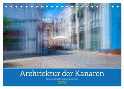 Architektur der Kanaren - Fotografie trifft Impressionismus (Tischkalender 2026 DIN A5 quer), CALVENDO Monatskalender
