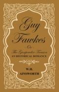 Guy Fawkes Or The Gunpowder Treason - An Historica