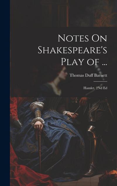 Notes On Shakespeare’s Play of ...: Hamlet. 2Nd Ed