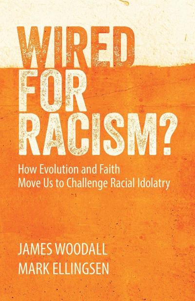 Wired for Racism? How Evolution and Faith Move Us to Challenge Racial Idolatry