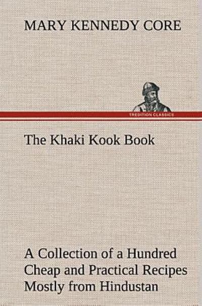 The Khaki Kook Book A Collection of a Hundred Cheap and Practical Recipes Mostly from Hindustan