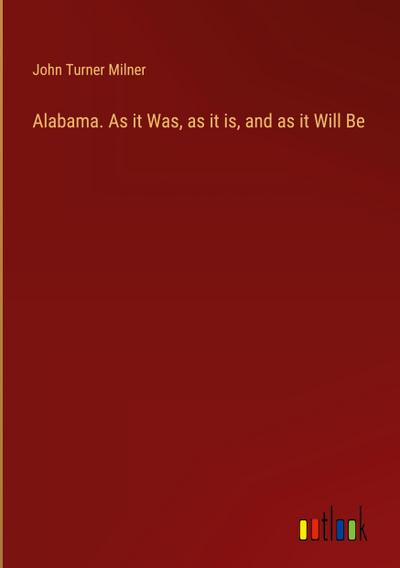 Alabama. As it Was, as it is, and as it Will Be