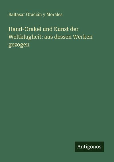 Hand-Orakel und Kunst der Weltklugheit: aus dessen Werken gezogen