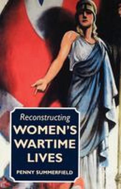 Reconstructing Women’s Wartime Lives