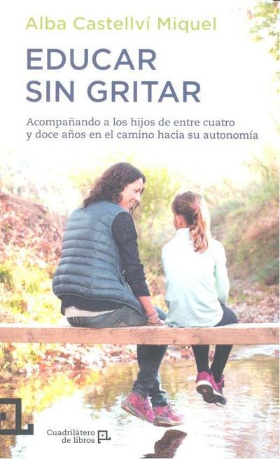 Educar sin gritar : acompañando a los hijos de entre cuatro y doce años en el camino hacia su autonomía