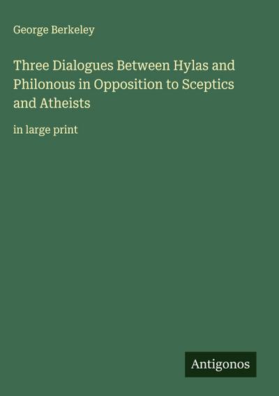 Three Dialogues Between Hylas and Philonous in Opposition to Sceptics and Atheists
