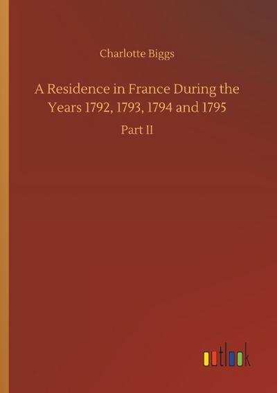 A Residence in France During the Years 1792,1793,1794 and 1795