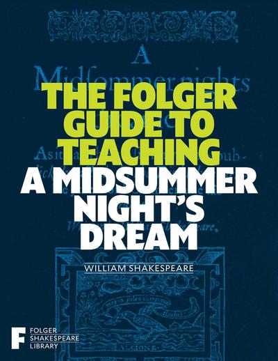 The Folger Guide to Teaching a Midsummer Night’s Dream