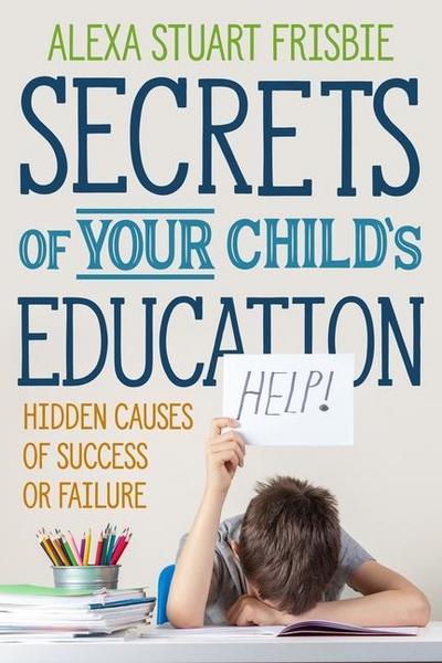 Secrets of Your Child’s Education: Hidden Causes of Success or Failure