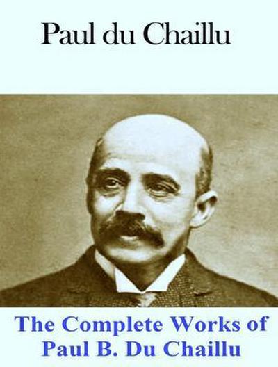The Complete Works of Paul B. Du Chaillu