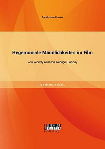 Hegemoniale Männlichkeiten im Film: Von Woody Allen bis George Clooney