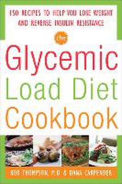 The Glycemic-Load Diet Cookbook: 150 Recipes to Help You Lose Weight and Reverse Insulin Resistance