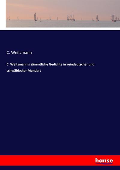 C. Weitzmann’s sämmtliche Gedichte in reindeutscher und schwäbischer Mundart