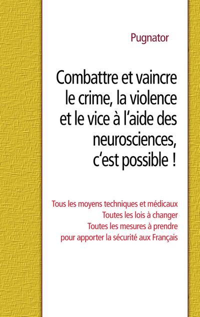 Combattre et vaincre le crime, la violence et le vice à l'aide des neurosciences, c'est possible !