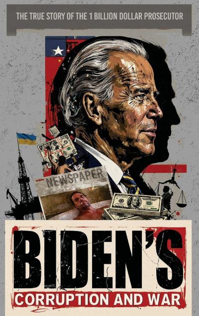 Biden’s Corruption and War The True Story of the 1 Billion Dollar Prosecutor
