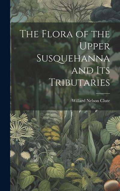The Flora of the Upper Susquehanna and Its Tributaries