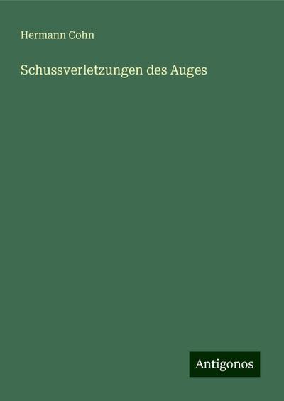 Cohn, H: Schussverletzungen des Auges