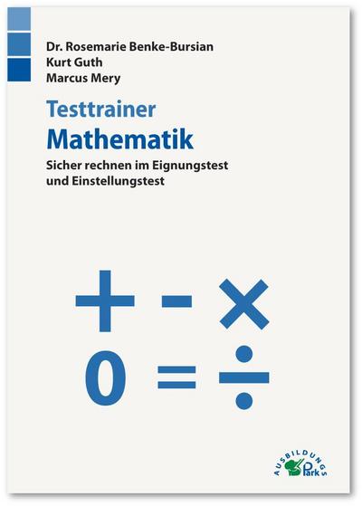 Testtrainer Mathematik: Sicher rechnen im Eignungstest und Einstellungstest | Grundrechenarten, Bruchrechnen, Textaufgaben, Dreisatz, Prozentrechnen ... | Rund 1.000 Aufgaben mit allen Lösungswegen