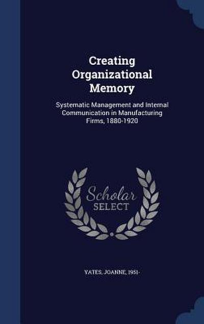 Creating Organizational Memory: Systematic Management and Internal Communication in Manufacturing Firms, 1880-1920