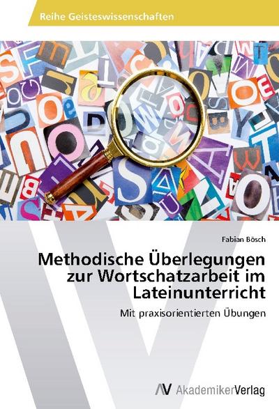Methodische Überlegungen zur Wortschatzarbeit im Lateinunterricht