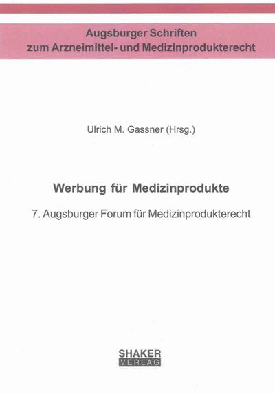 Werbung für Medizinprodukte: 7. Augsburger Forum für Medizinprodukterecht (Augsburger Schriften zum Arzneimittel- und Medizinprodukterecht)