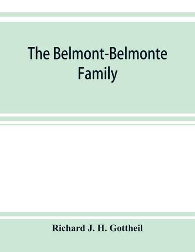 The Belmont-Belmonte family, a record of four hundred years, put together from the original documents in the archives and liibraries of Spain, Portugal, Holland, England and Germany, as well as from private sources