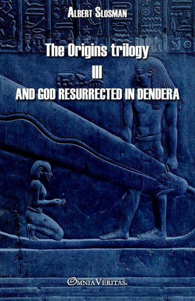 The Origins trilogy III - And god resurrected in Dendera