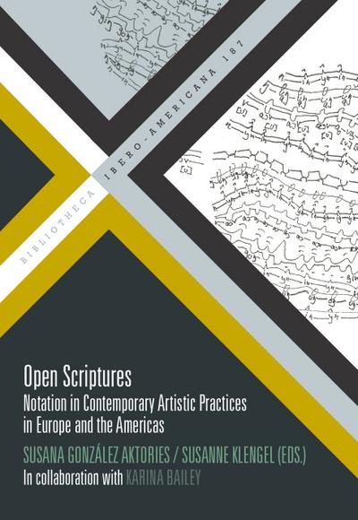 Open Scriptures : Notation in Contemporary Artistic Practices in Europe and the Americas /
