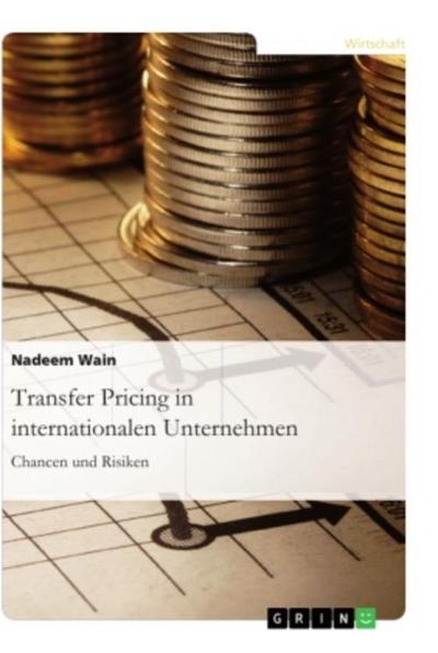 Transfer Pricing in internationalen Unternehmen. Chancen und Risiken