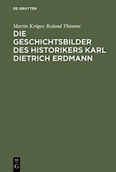 Die Geschichtsbilder des Historikers Karl Dietrich Erdmann