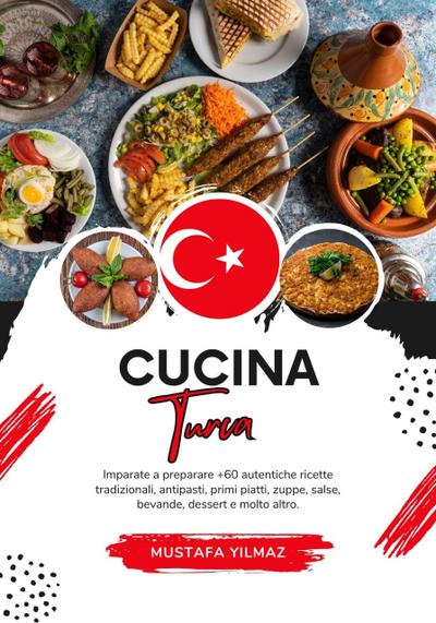 Cucina Turca: Imparate a Preparare +60 Autentiche Ricette Tradizionali, Antipasti, Primi Piatti, Zuppe, Salse, Bevande, Dessert e Molto Altro (Sapori del Mondo: un Viaggio Culinario)