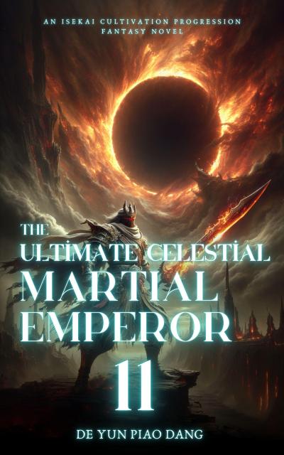 The Ultimate Celestial Martial Emperor: An Isekai Cultivation Progression Fantasy Novel
