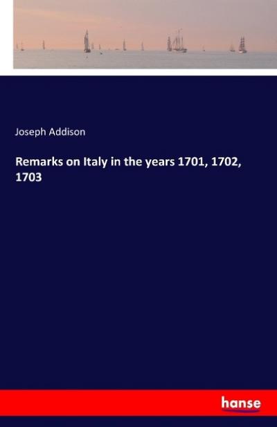 Remarks on Italy in the years 1701,1702,1703