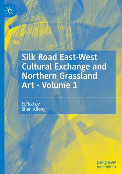 Silk Road East-West Cultural Exchange and Northern Grassland Art - Volume 1