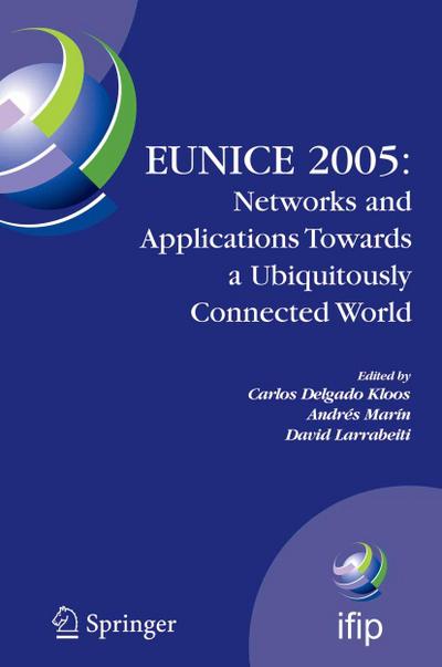 EUNICE 2005: Networks and Applications Towards a Ubiquitously Connected World