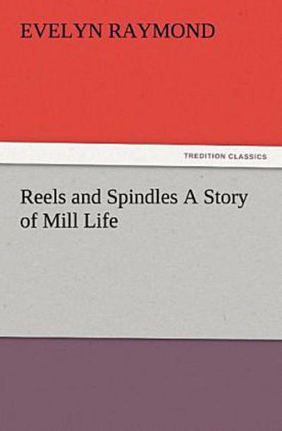 Reels and Spindles A Story of Mill Life