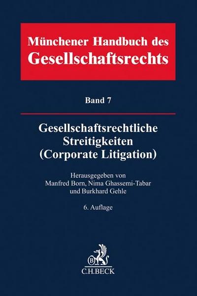Münchener Handbuch des Gesellschaftsrechts  Bd 7: Gesellschaftsrechtliche Streitigkeiten (Corporate Litigation)