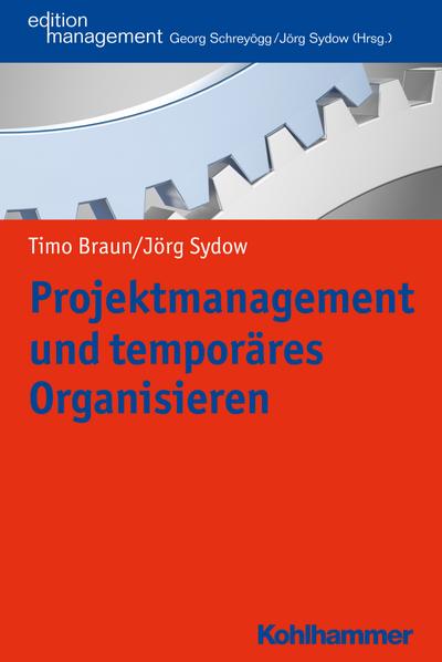 Projektmanagement und temporäres Organisieren (Kohlhammer Edition Management)