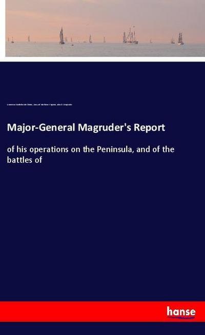 Major-General Magruder’s Report