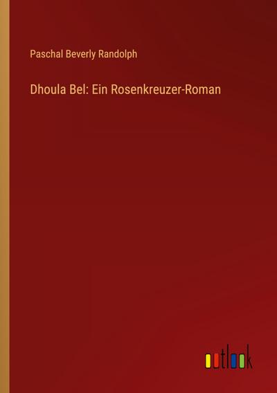 Dhoula Bel: Ein Rosenkreuzer-Roman